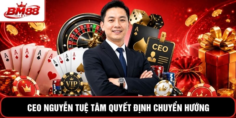 CEO Nguyễn Tuệ Tâm quyết định chuyển hướng