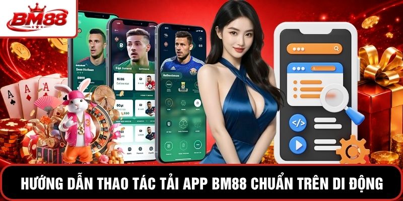 Hướng dẫn thao tác tải app BM88 chuẩn trên di động cá nhân