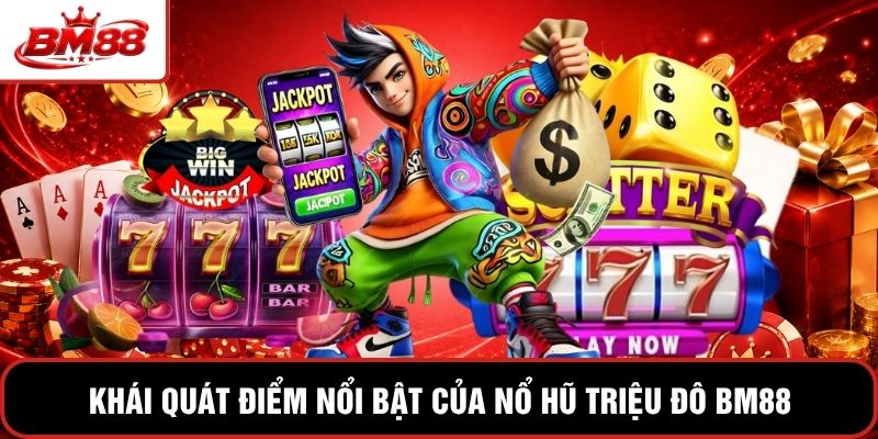 Khái quát điểm nổi bật của nổ hũ triệu đô BM88