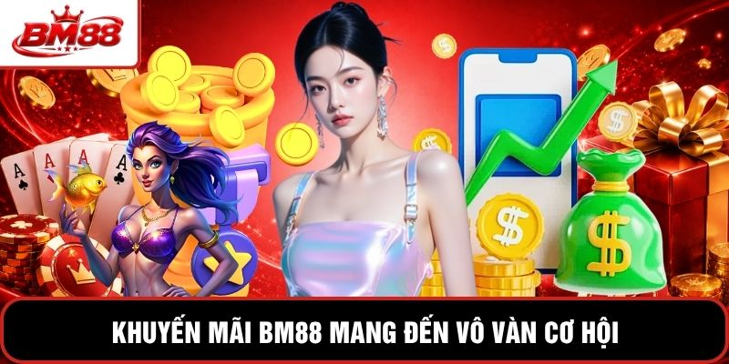 Khuyến mãi BM88 mang đến vô vàn cơ hội