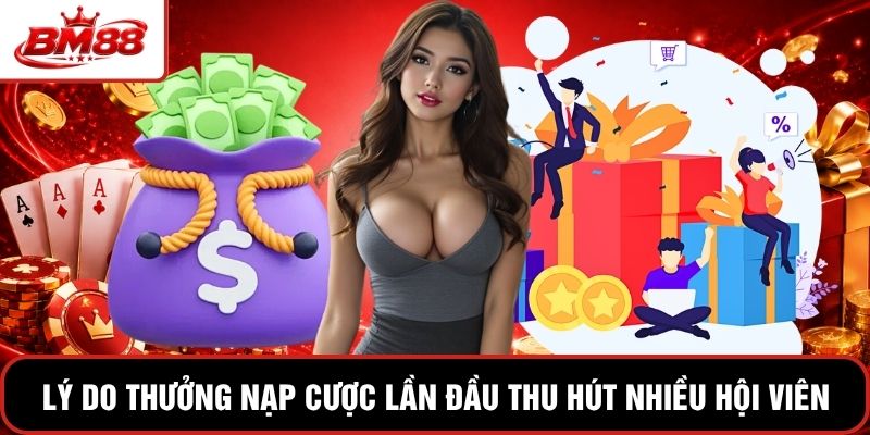 Lý do thưởng nạp cược lần đầu thu hút nhiều hội viên