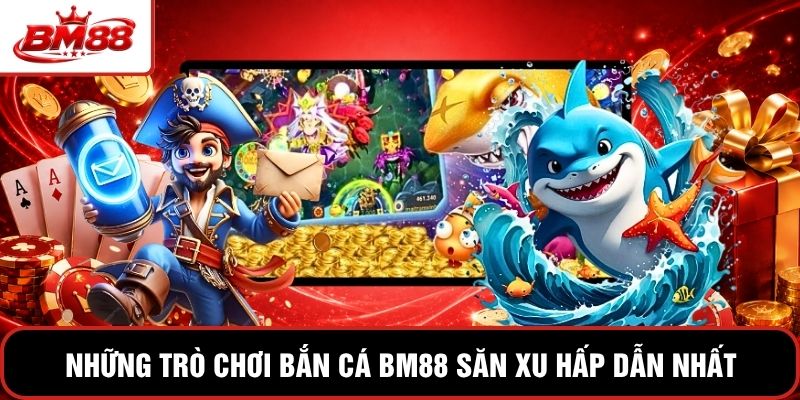 Những trò chơi bắn cá BM88 săn xu hấp dẫn nhất hiện nay)
