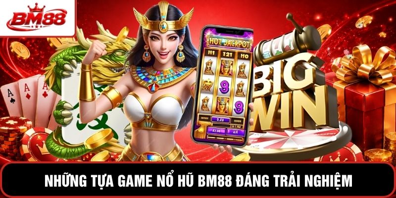 Những tựa game nổ hũ BM88 đáng trải nghiệm