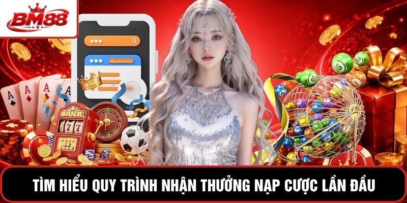 Tìm hiểu quy trình nhận thưởng nạp cược lần đầu
