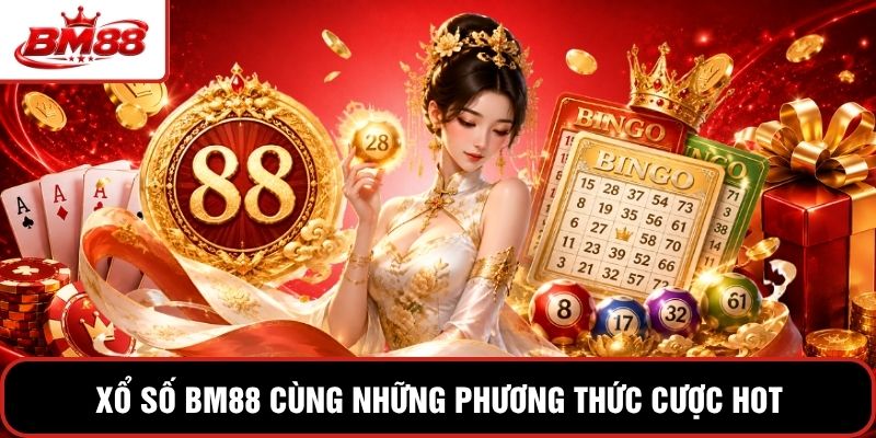 Xổ số BM88 cùng những phương thức cược hot
